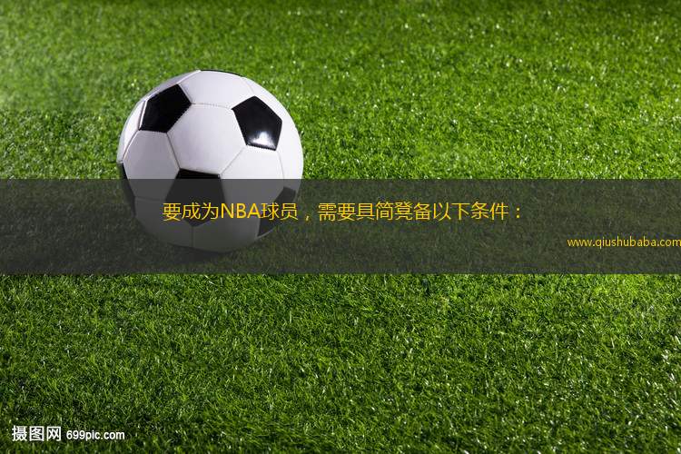 要成為NBA球員,需要具簡(jiǎn)凳備以下條件: